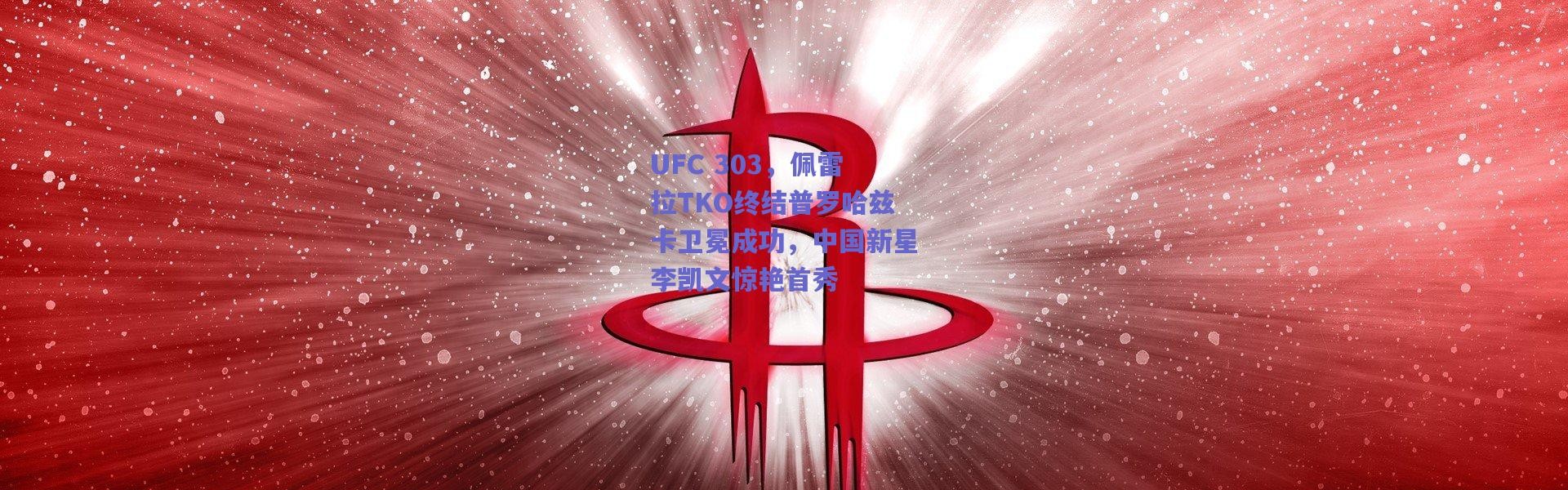 爱游戏官网|UFC 303，佩雷拉TKO终结普罗哈兹卡卫冕成功，中国新星李凯文惊艳首秀