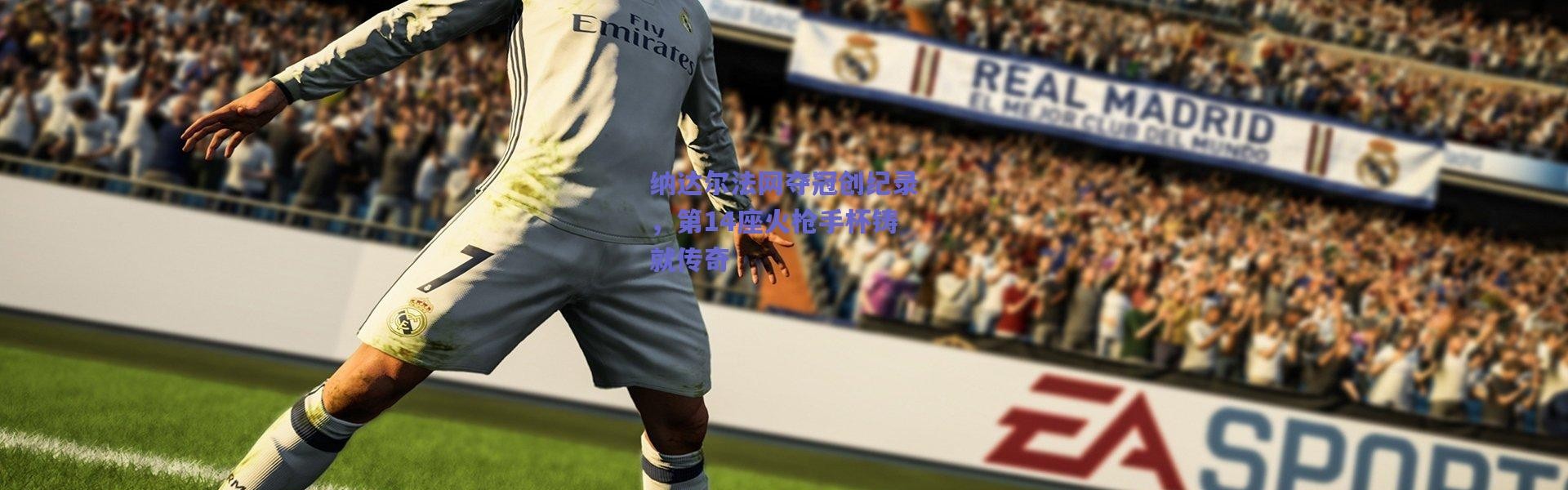 爱游戏官方入口-纳达尔法网夺冠创纪录，第14座火枪手杯铸就传奇