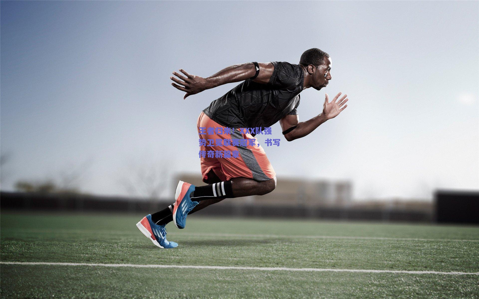 王者归来！XXX队强势卫冕联赛冠军，书写传奇新篇章