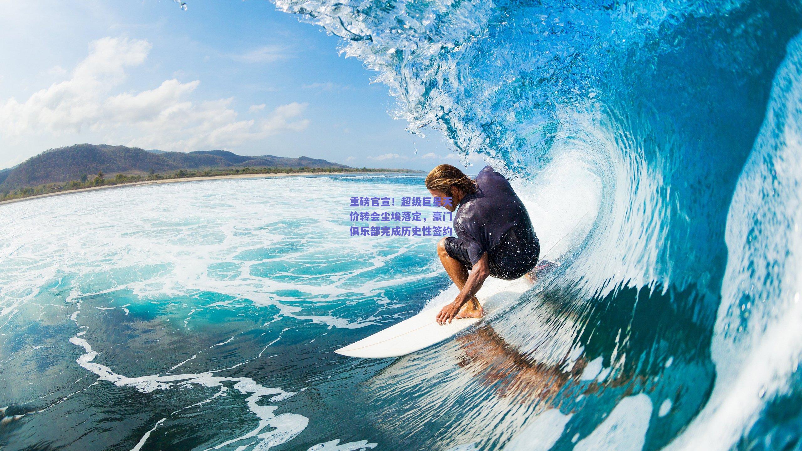 重磅官宣!超级巨星天价转会尘埃落定,豪门俱乐部完成历史性签约