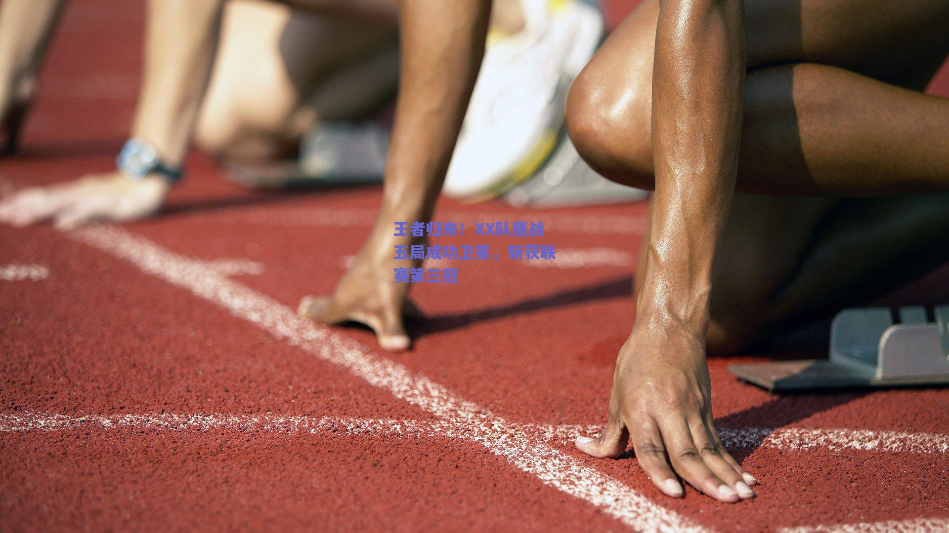 王者归来!XX队鏖战五局成功卫冕,斩获联赛第三冠